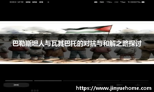 巴勒斯坦人与瓦其巴托的对抗与和解之路探讨