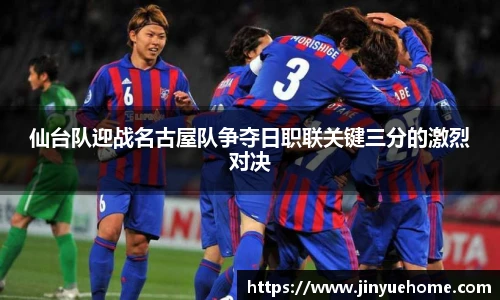 仙台队迎战名古屋队争夺日职联关键三分的激烈对决