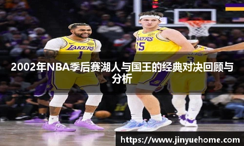 2002年NBA季后赛湖人与国王的经典对决回顾与分析