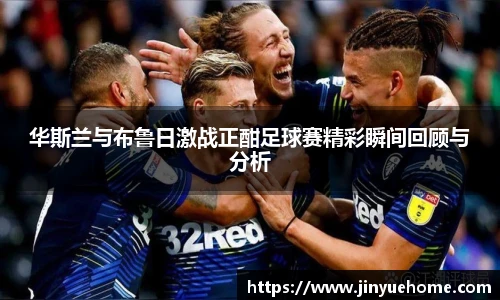 华斯兰与布鲁日激战正酣足球赛精彩瞬间回顾与分析