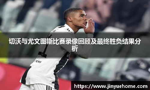 切沃与尤文图斯比赛录像回顾及最终胜负结果分析